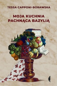 MOJA KUCHNIA PACHNĄCA BAZYLIĄ TESSA CAPPONI-BORAWSKA