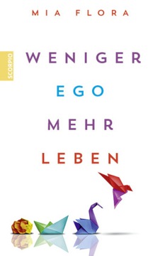 Weniger Ego ... mehr Leben - Flora, Mia