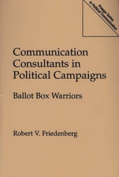 Communication Consultants in Political Campaigns: Ballot Box Warriors