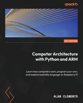 Computer Architecture with Python and ARM: Learn how computers work,