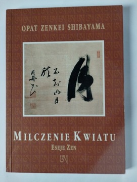 MILCZENIE KWIATU. ESEJE ZEN - OPAT ZENKEI SHIBAYAMA (DB+)