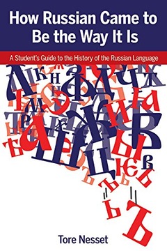 How Russian Came to Be the Way It Is: A Student's Guide to the History of