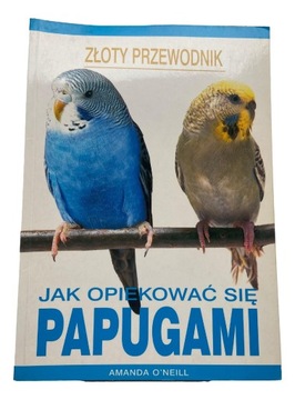 Jak opiekować się papugami Amanda O'Neill