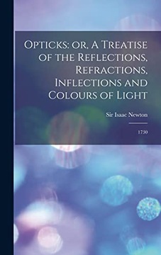 Newton, IsaacOpticks: or, A Treatise of the Reflections, Refractions, Infle