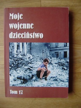 Moje wojenne dzieciństwo. Wspomnienia... t. 17