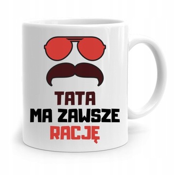 KUBEK NA DZIEŃ OJCA DLA TATY TATA MA ZAWSZE RACJĘ z Nadrukiem ze Zdjęciem