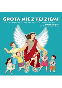 GROTA NIE Z TEJ ZIEMI opowieść o pewnym aniele