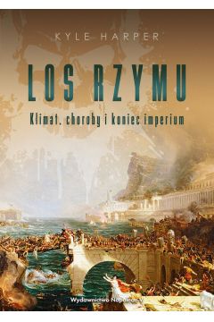 Los Rzymu. Klimat, choroby i koniec imperium Kyle Harper