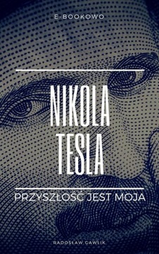 NIKOLA TESLA. PRZYSZŁOŚĆ JEST MOJA RADOSŁ.. EBOOK