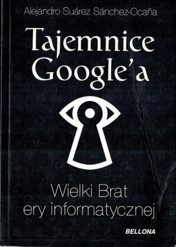 TAJEMNICE GOOGLE'A Wielki brat ery informacyjnej Alejandro Suarez Sanchez-O