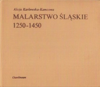 MALARSTWO ŚLĄSKIE 1250-1450 Alicja KARŁOWSKA-KAMZOWA