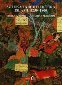 SZTUKA I ARCHITEKTURA ISLAMU 1250-1800 BLAIR SHEILA S., JONATHAN M. BLOOM