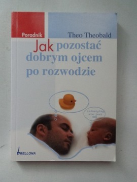 JAK POZOSTAĆ DOBRYM OJCEM PO ROZWODZIE Theobald