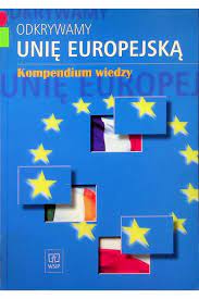 ODKRYWAMY UNIĘ EUROPEJSKĄ, KOMPEDIUM WIEDZY Praca zbiorowa