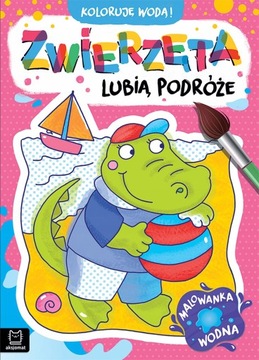 Koloruję wodą! Zwierzęta lubią podróże Anna Podgórska
