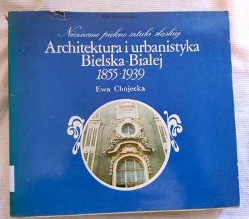 Architektura i urbanistyka Bielska-Białej 1855-1939 Chojecka Bielska