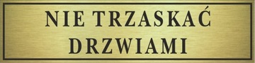 Tabliczka złota NIE TRZASKAĆ DRZWIA. 14x3,5cm #095