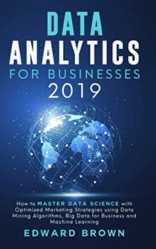 Brown, Edward Data Analytics For Businesses 2019: How to Master Data Scienc