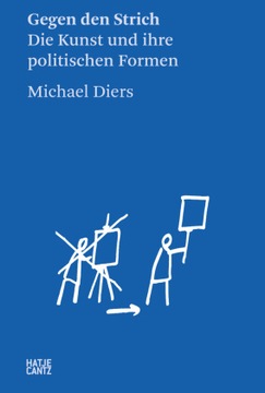 Michael Diers: Gegen den Strich. Die Kunst und ihre politischen Formen