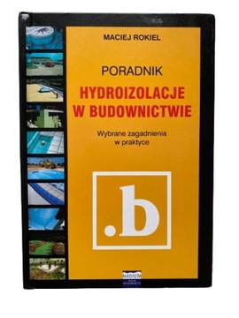 Poradnik Hydroizolacje w Budownictwie - Maciej Rokiel