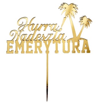 Hurra nadeszła EMERYTURA Topper na Emeryturę ZŁOTE PLEXI lustro