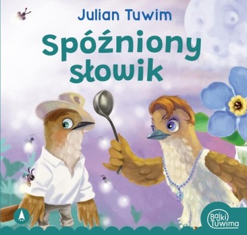 SPÓŹNIONY SŁOWIK JULIAN TUWIM BAJKI BAJECZKI