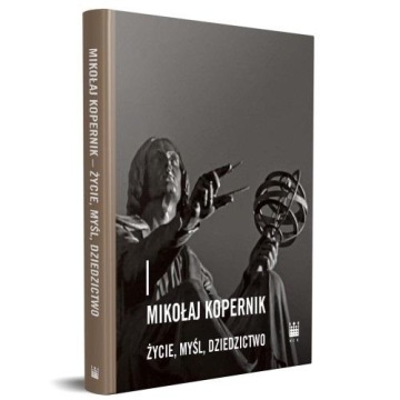 MIKOŁAJ KOPERNIK - ŻYCIE, MYŚL, DZIEDZICTWO PRACA ZBIOROWA