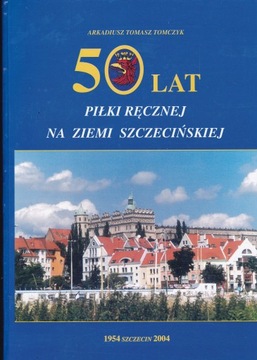 50 LAT PIŁKI RĘCZNEJ NA ZIEMI SZCZECIŃSKIEJ - Arkadiusz Tomczyk