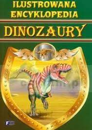 Ilustrowana encyklopedia Dinozaury Praca zbiorowa