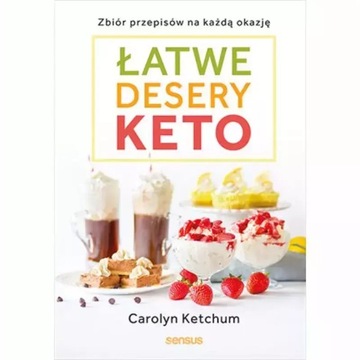 Łatwe desery keto. Zbiór przepisow na każdą okazję