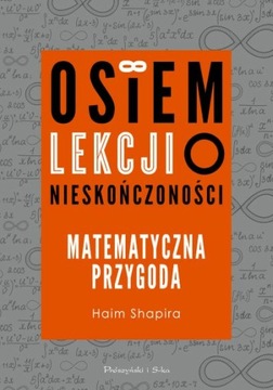 Osiem lekcji o nieskończoności. Matematyczna przygoda Haim Shapira