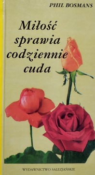 Miłość sprawia codziennie cuda Phil Bosmans