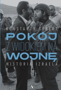 Pokój z widokiem na wojnę. Historia Izraela Konstanty Gebert
