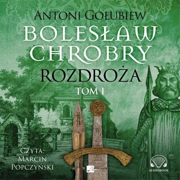 Bolesław Chrobry. Rozdroża. Tom 1 - Antoni Gołubiew | Audiobook