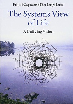 The Systems View of Life: A Unifying Vision FRITJOF CAPRA