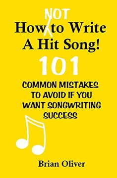 Oliver, Brian How [Not] To Write A Hit Song!: 101 Common Mistakes to Avoid