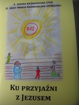 Ku przyjaźni z Jezusem S. Janina Kaźmierczak...