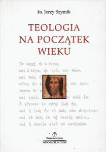 TEOLOGIA na POCZĄTEK WIEKU ks. Jerzy SZYMIK