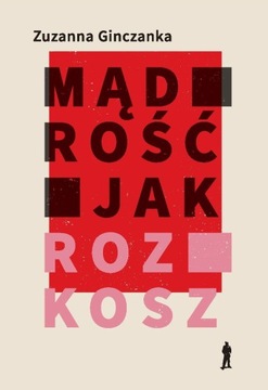 MĄDROŚĆ JAK ROZKOSZ ZUZANNA GINCZANKA