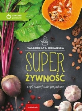 Super Żywność, czyli superfoods po polsku - Małgorzata Różańska - NOWA !!!