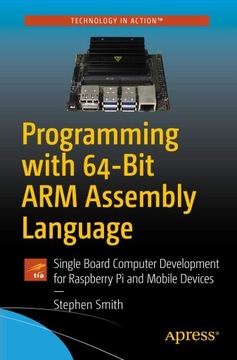 Smith, Stephen Programming with 64-Bit ARM Assembly Language: Single Board
