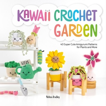 Kawaii Crochet Garden: 40 super cute amigurumi pat