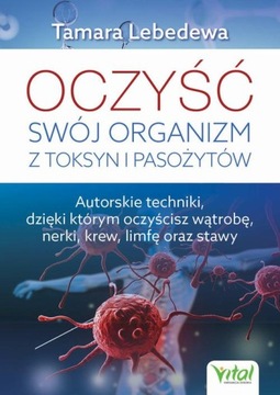 OCZYŚĆ SWÓJ ORGANIZM Z TOKSYN I PASOŻYTÓW.. EBOOK