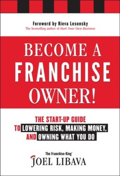Become a Franchise Owner!: The Start-Up Guide to Lowering Risk, Making