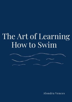 The Art Of Learning How To Swim ALONDRA VENCES