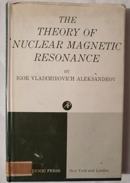 THE THEORY OF NUCLEAR MAGNETIC RESONANCE Igor Aleksandrov