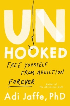 Unhooked: Free Yourself from Addiction Forever ADI JAFFE