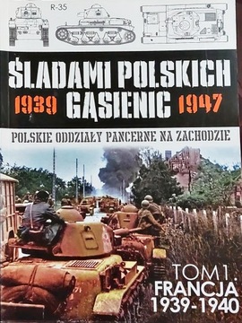 Śladami polskich gąsienic 1939-1947 t. 1 Francja 1939-1940 1 / 2016