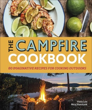 Lex, Viola The Campfire Cookbook: 80 Imaginative Recipes for Cooking Outdoo