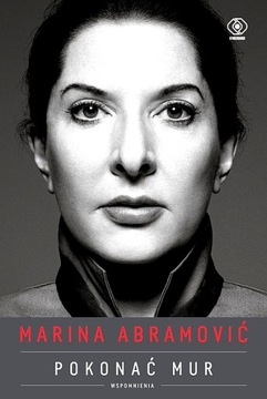 MARINA ABRAMOVIĆ POKONAĆ MUR. WSPOMNIENIA